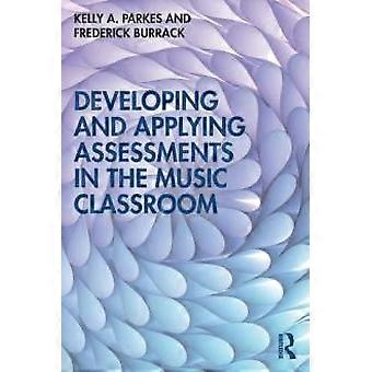 Developing And Applying Assessments In The Music Classroom - Kelly A. Parkes