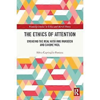 Opmærksomhedens etik: At engagere sig i det virkelige med Iris Murdoch og Simone Weil (Routledge Studies in Ethics and Moral Theory)