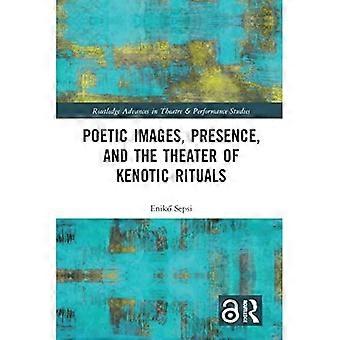 Poetische Bilder, Präsenz und das Theater kenotischer Rituale (Routledge Advances in Theatre & Performance Studies)