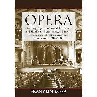 Opera: An Encyclopedia of World Premieres and Significant Performances, Singers, Composers, Librettists, Arias...