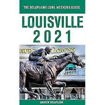 Louisville-The Delaplaine 2021 Reiseführer für das lange Wochenende
