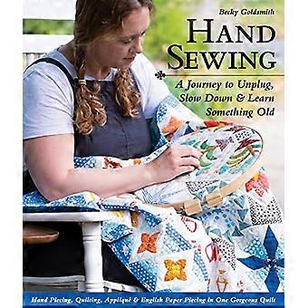 Hand Sewing: A Journey to Unplug, Slow Down & Learn Something Old; Hand Piecing, Quilting, Applique & English Paper Piecing in One Gorgeous Quilt