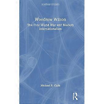 Woodrow Wilson, a Primeira Guerra Mundial e o Internacionalismo Moderno - Michael R. Cude - Capa dura - Livro em inglês - História