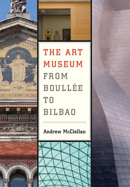 Art Museum From Boullee To Bilbao by Andrew McClellan Paperback