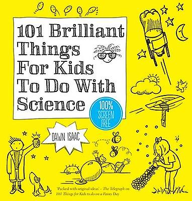 101 Brilliant Things For Kids To Do With Science by Dawn Isaac Paperback