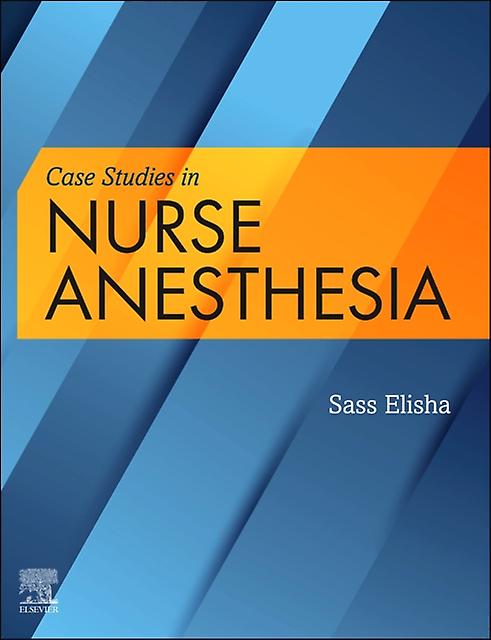 Case Studies In Nurse Anesthesia - Elsevier - Health Sciences Division