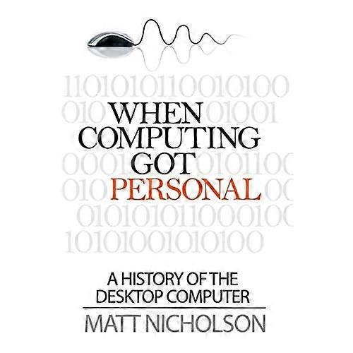 When Computing Got  - Personal: A History of the -  Desktop Computer