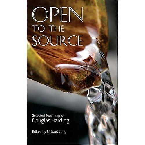 Open To The Source: Selected Teachings of Douglas Harding