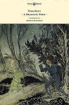 Peer Gynt - A Dramatic Poem - Illustrated by Arthur Rackham