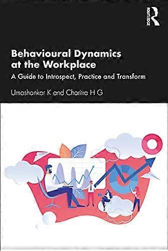 Behavioural Dynamics at the Workplace: A Guide to Introspect Practice and Transform