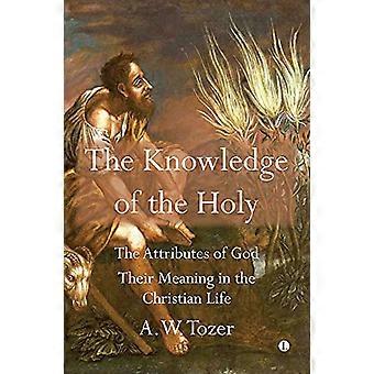 The Knowledge of the Holy The Attributes of God. Their Meaning in the Christian Life