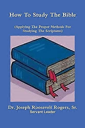 How to Study the Bible Applying the Proper Methods for Studying and Understanding the Scriptures