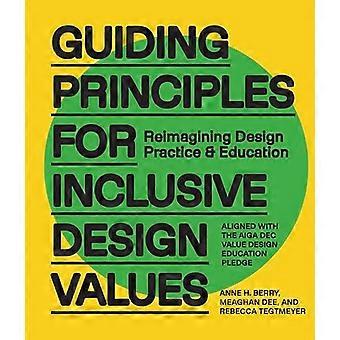 Guiding Principles for Inclusive Design Values Reimagining Design Practice and Education Aligned with the AIGA DEC Value Design Education Pledge