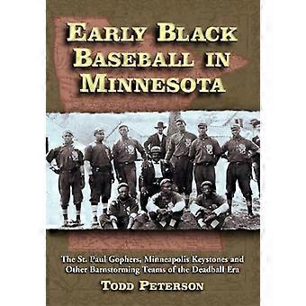 Early Black Baseball in Minnesota The St. Paul Gophers Minneapolis Keystones and Other Barnstorming Teams of the Deadball Era