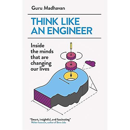 Think Like An Engineer: Inside the Minds that are Changing our Lives