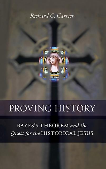 Proving History by Richard C. Carrier Paperback Book