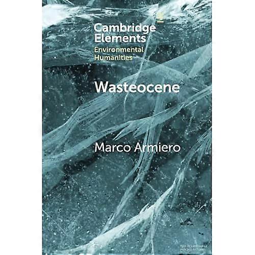 Wasteocene: Stories from the Global Dump (Elements in Environmental Humanities)
