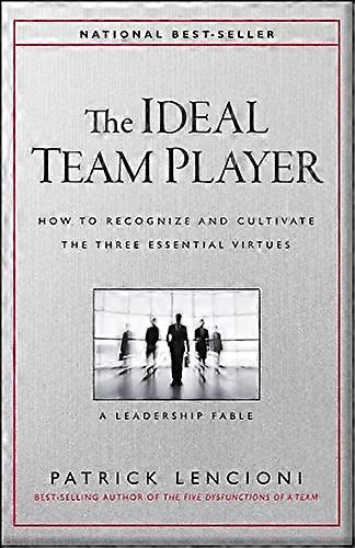 The Ideal Team Player: How to Recognize and Cultivate The Three Essential Virtues