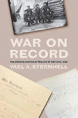 War on Record - The Archive and the Afterlife of the Civil War