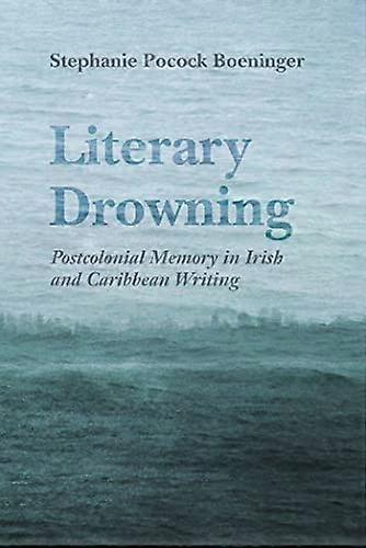 Literary Drowning: Postcolonial Memory in Irish and Caribbean Writing