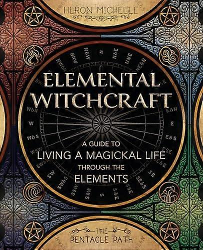 Elemental Witchcraft: A Guide to Living a Magickal Life Through the Elements