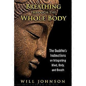 Breathing through the Whole Body The Buddhas Instructions on Integrating Mind Body and Breath
