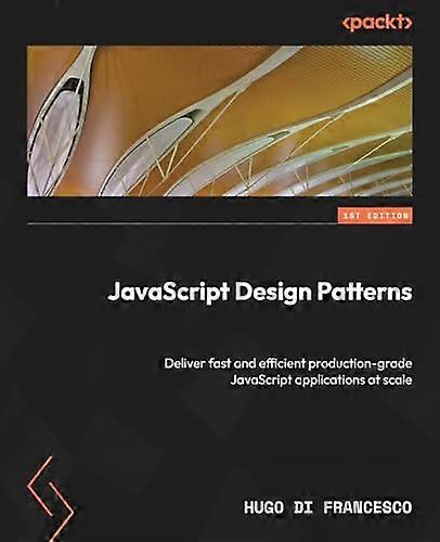 JavaScript Design Patterns:  Deliver fast and efficient  production-grade JavaScript  applications at scale