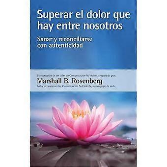 Superar el dolor que hay entre nosotros: Sanar y reconciliarse con autenticidad