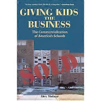 Giving Kids The Business The Commercialization Of America's Schools - Alex Molnar