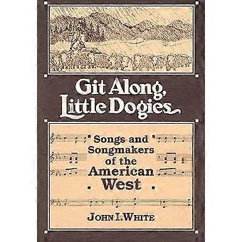 Git Along, Little Dogies: Canzoni e Songmakers del West americano (Musica nella vita americana)