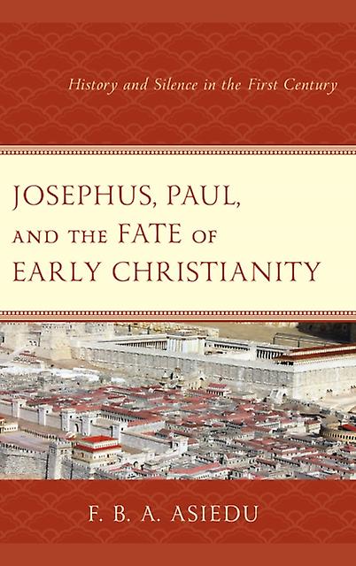 Josephus Paul And The Fate Of Early Christianity by F. B. A. Asiedu Paperback Book