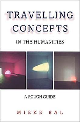 Travelling Concepts In The Humanities by Mieke Bal Paperback Book
