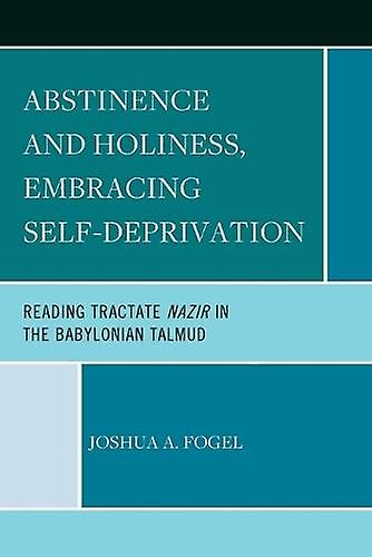 Abstinence And Holiness Embracing Selfdeprivation by Joshua A. Fogel Paperback Book