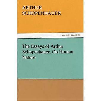 The Essays Of Arthur Schopenhauer On Human Nature - Arthur Schopenhauer