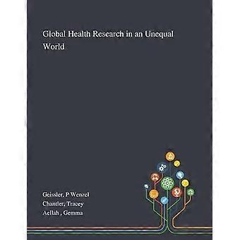 Global Health Research In An Unequal World - P Wenzel Geissler