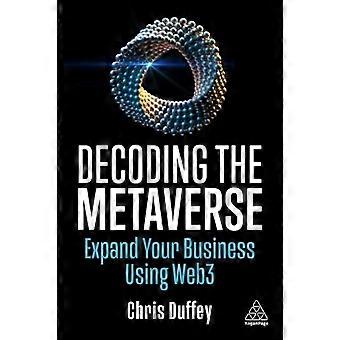 Decoding The Metaverse Expand Your Business Using Web3 - Duffey, Chris