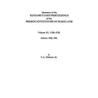 Abstracts of the Testamentary Proceedings of the Prerogative Court of Maryland. Volume IX