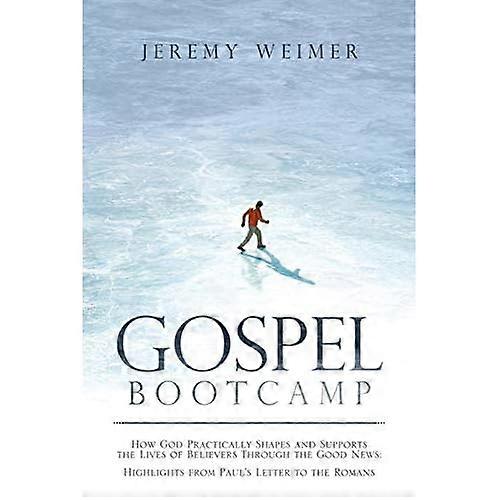 Gospel Bootcamp: How God Practically Shapes and Supports the Lives of Believers Through the Good News: Highlights from Paul'S Letter to the Romans
