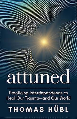 Attuned: Practicing Interdependence to Heal Our Trauma and Our World