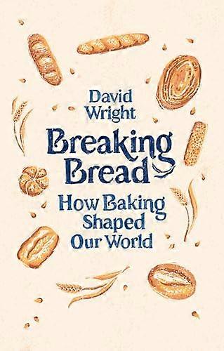 Breaking Bread: How Baking Shaped Our World