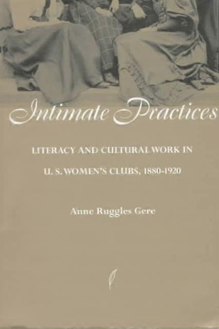 Intimate Practices by Ann Gere Paperback Book