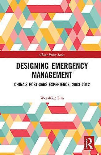 Designing Emergency Management: Chinas Post SARS Experience 2003 2012
