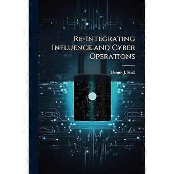 Re-Integrating Influence and Cyber Operations