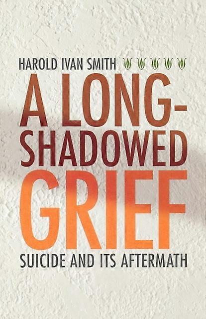 Long-shadowed Grief Suicide And Its Aftermath - Harold Ivan Smith