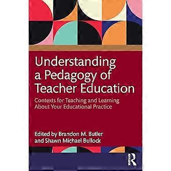 Understanding a Pedagogy of  Teacher Education: Contexts  for Teaching and Learning  About Your Educational  Practice
