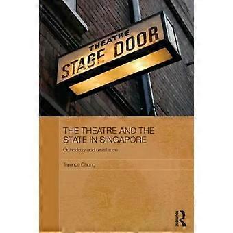 The Theatre And The State In Singapore Orthodoxy And Resistance - Terence Chong