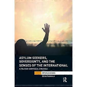 Asylum Seekers Sovereignty And The Senses Of The International A Politico- - Eeva Puumala