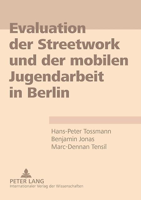 Evaluation der Streetwork und der mobilen Jugendarbeit in Berlin by HansPeter TossmannBenjamin JonasMarcDennan Tensil