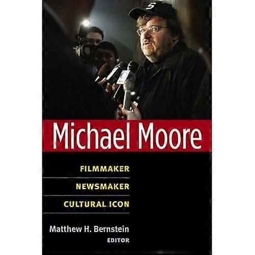 Michael Moore: Filmmaker, Newsmaker, Cultural Icon