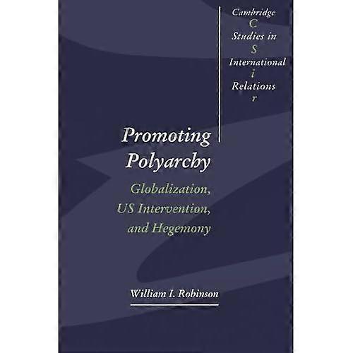 Promoting Polyarchy: Globalization, US Intervention, and Hegemony (Cambridge Studies in International Relations)